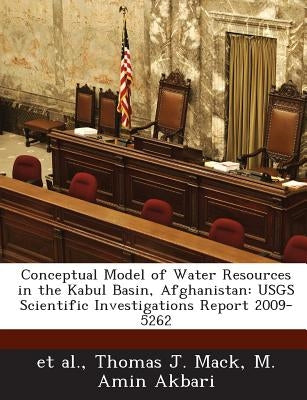 Conceptual Model of Water Resources in the Kabul Basin, Afghanistan: USGS Scientific Investigations Report 2009-5262 by Et Al