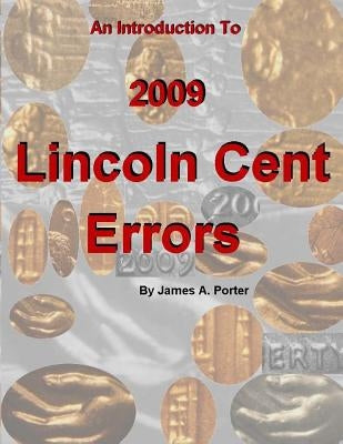 An Introduction to 2009 Lincoln Cent Errors by Porter, James a.