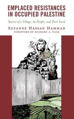 Emplaced Resistances in Occupied Palestine: Stories of a Village, Its People, and Their Land by Hammad, Suzanne Hassan