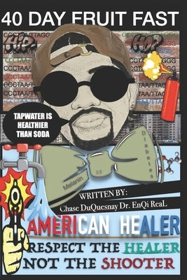 40 Day Fruit Fast: Respect the Healer not the Shooter by Real, Enqi