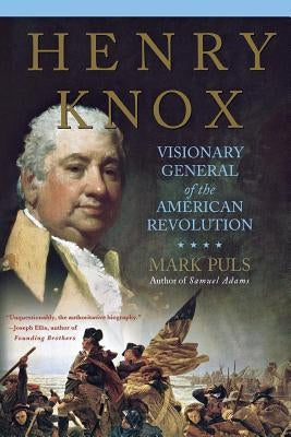 Henry Knox: Visionary General of the American Revolution by Puls, Mark