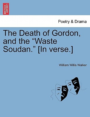 The Death of Gordon, and the Waste Soudan. [in Verse.] by Walker, William Willis