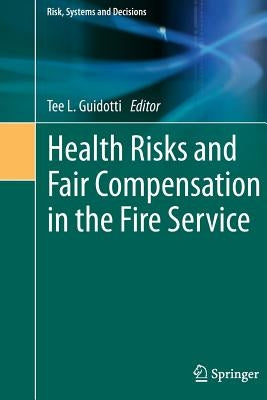 Health Risks and Fair Compensation in the Fire Service by Guidotti, Tee L.