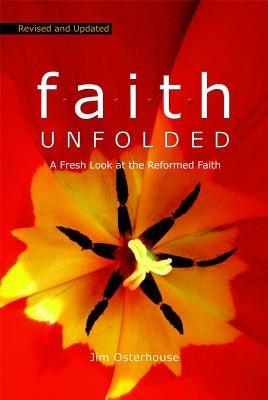F.A.I.T.H. Unfolded: A Fresh Look at the Reformed Faith by Osterhouse, Jim