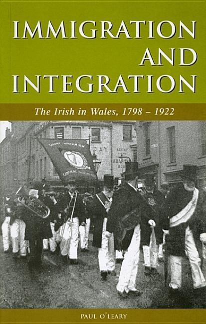 Immigration and Integration: The Irish in Wales 1798-1922 by O'Leary, Paul