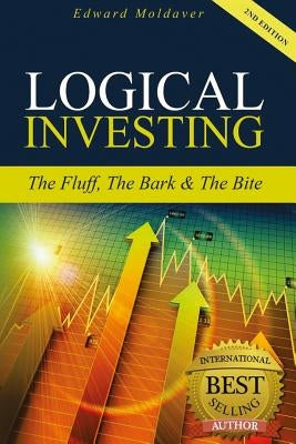 Logical Investing: The Fluff, The Bark & The Bite by Moldaver, Edward