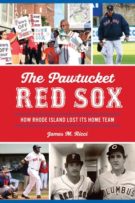 The Pawtucket Red Sox: How Rhode Island Lost Its Home Team by Ricci, James M.