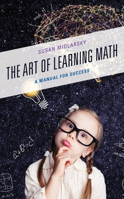 The Art of Learning Math: A Manual for Success by Midlarsky, Susan