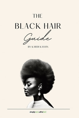 The Black Hair Guide: A comprehensive guide to the care and recognition of natural black hair textures by Kassin, Kardi