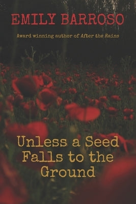 Unless a Seed Falls to the Ground by Barroso, Emily