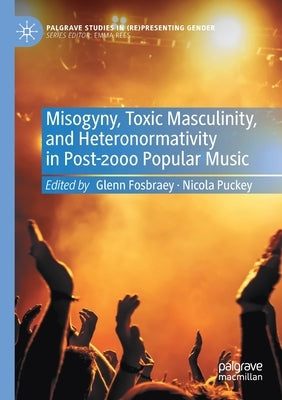 Misogyny, Toxic Masculinity, and Heteronormativity in Post-2000 Popular Music by Fosbraey, Glenn