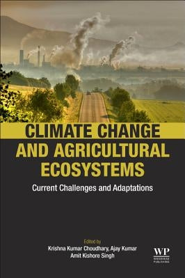 Climate Change and Agricultural Ecosystems: Current Challenges and Adaptation by Choudhary, Krishna Kumar
