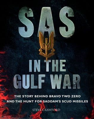 SAS in the Gulf War: The Story Behind Bravo Two Zero and the Hunt for Saddam's Scud Missiles by Crawford, Steve