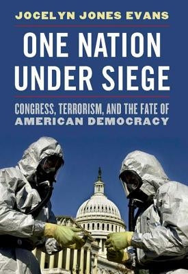 One Nation Under Siege: Congress, Terrorism, and the Fate of American Democracy by Evans, Jocelyn J.