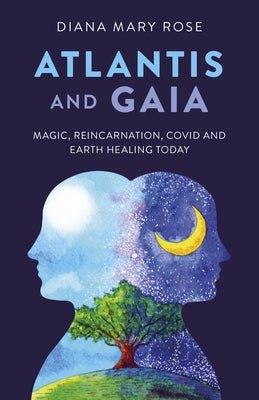 Atlantis and Gaia: Magic, Reincarnation, Covid and Earth Healing Today by Rose, Diana Mary