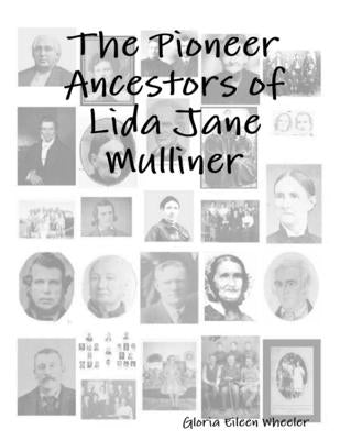 The Pioneer Ancestors of Lida Jane Mulliner by Wheeler, Gloria Eileen