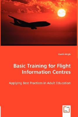 Basic Training for Flight Information Centres - Applying Best Practices in Adult Education by Wigle, Garth