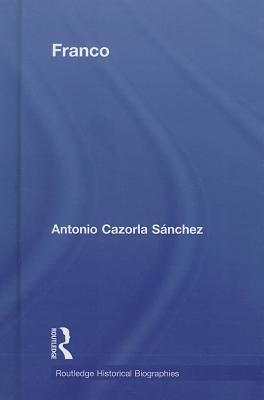Franco: The Biography of the Myth by Cazorla-Sanchez, Antonio