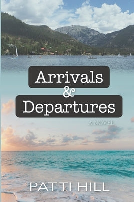 Arrivals and Departures by Hill, Patti A.
