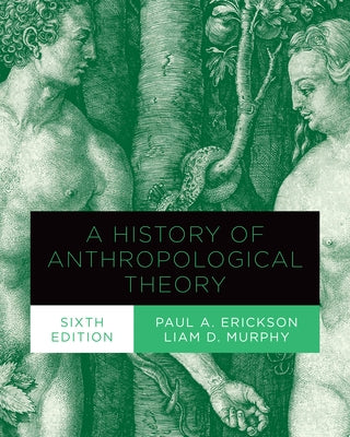 A History of Anthropological Theory, Sixth Edition by Erickson, Paul A.