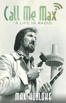 Call Me Max - A Life in Radio by Max Hunloke