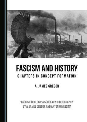 Fascism and History: Chapters in Concept Formation by Gregor, A. James