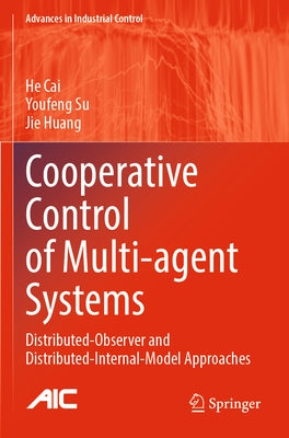 Cooperative Control of Multi-Agent Systems: Distributed-Observer and Distributed-Internal-Model Approaches by Cai, He