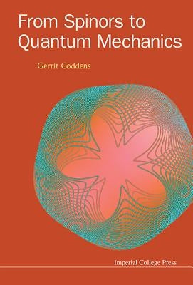 From Spinors to Quantum Mechanics by Coddens, Gerrit