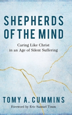 Shepherds of the Mind: Caring Like Christ in an Age of Silent Suffering by Cummins, Tomy A.