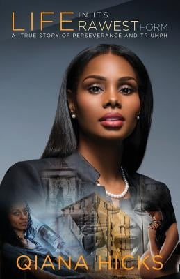 Life In Its Rawest Form: A True Story Of Perseverance And Triumph by Hicks, Qiana S.