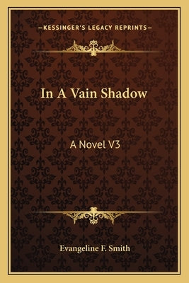 In A Vain Shadow: A Novel V3 by Smith, Evangeline F.