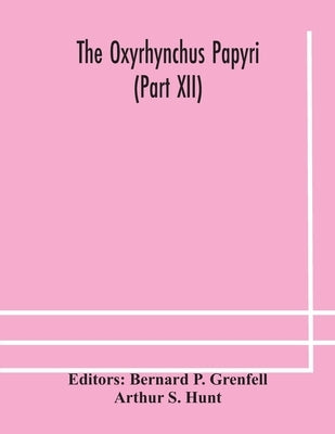 The Oxyrhynchus papyri (Part XII) by P. Grenfell, Bernard