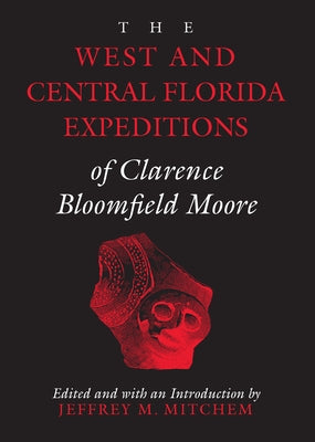 The West and Central Florida Expeditions of Clarence Bloomfield Moore by Mitchem, Jeffrey M.