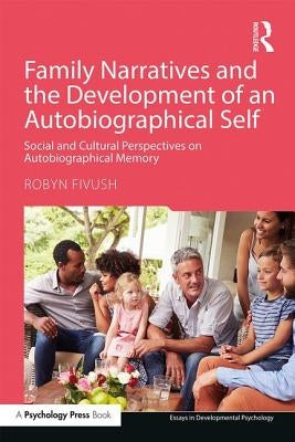 Family Narratives and the Development of an Autobiographical Self: Social and Cultural Perspectives on Autobiographical Memory by Fivush, Robyn
