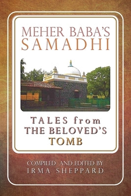 Meher Baba's Samadhi - Tales from the Beloved's Tomb by Sheppard, Irma