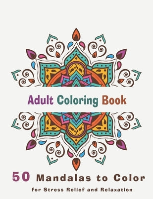Adult Coloring Book 50 mandalas to color for stress relief and relaxation: Adult coloring book with relaxing mandalas to color by Adult Coloring, Unicorn