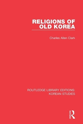 Religions of Old Korea by Clark, Charles Allen