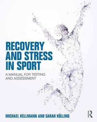 Recovery and Stress in Sport: A Manual for Testing and Assessment by Kellmann, Michael