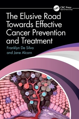 The Elusive Road Towards Effective Cancer Prevention and Treatment by de Silva, Franklyn