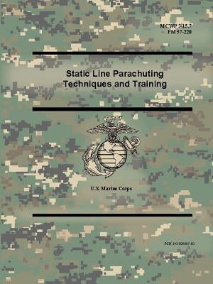 Static Line Parachuting Techniques and Training (MCWP 3-15.7), (FM 57-220) by Marine Corps, U. S.