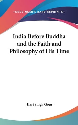 India Before Buddha and the Faith and Philosophy of His Time by Gour, Hari Singh