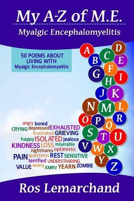 My A-Z of M.E. (Myalgic Encephalomyelitis): 50 poems about living with Myalgic Encephalomyelitis by Wilson, Rob