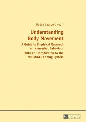 Understanding Body Movement: A Guide to Empirical Research on Nonverbal Behaviour- With an Introduction to the Neuroges Coding System by Lausberg, Hedda
