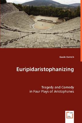 Euripidaristophanizing by Kentch, Gavin