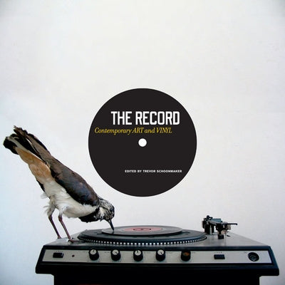 The Record: Contemporary ART and VINYL by Schoonmaker, Trevor