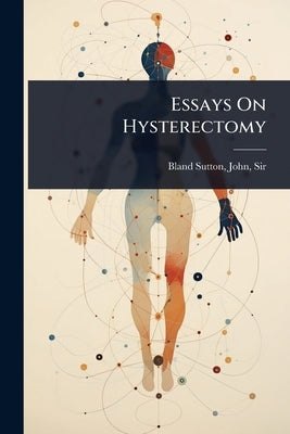 Essays On Hysterectomy by Bland-Sutton, John