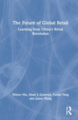 The Future of Global Retail: Learning from China's Retail Revolution by Nie, Winter