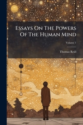 Essays On The Powers Of The Human Mind; Volume 1 by Reid, Thomas