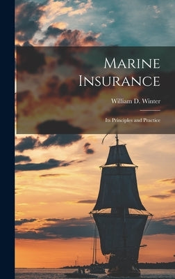 Marine Insurance: Its Principles and Practice by Winter, William D.