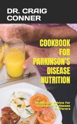 Cookbook for Parkinson's Disease Nutrition: Nutritional advice for Parkinson's disease sufferers by Conner, Craig